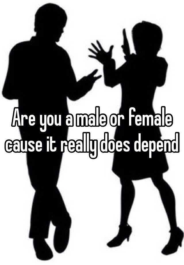 are-you-a-male-or-female-cause-it-really-does-depend