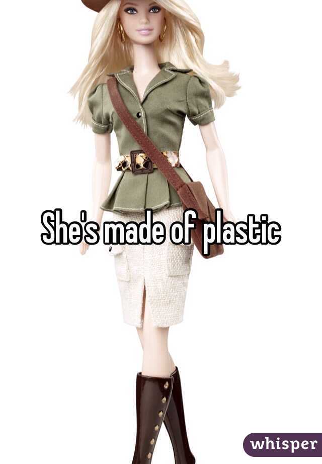 She's made of plastic
