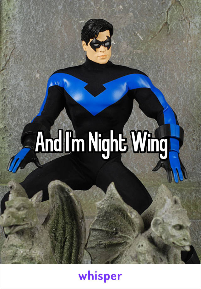 And I'm Night Wing