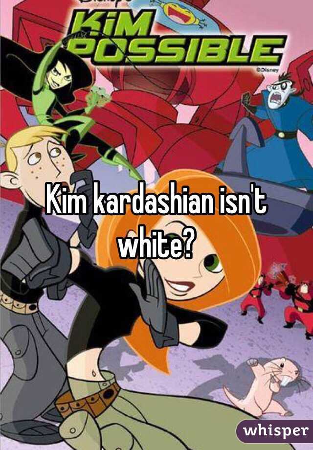 Kim kardashian isn't white?