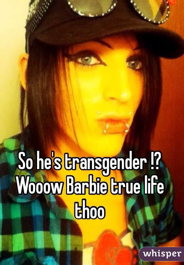 So he's transgender !? Wooow Barbie true life thoo 