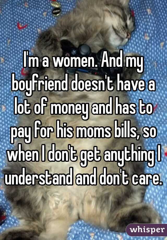 I'm a women. And my boyfriend doesn't have a lot of money and has to pay for his moms bills, so when I don't get anything I understand and don't care.