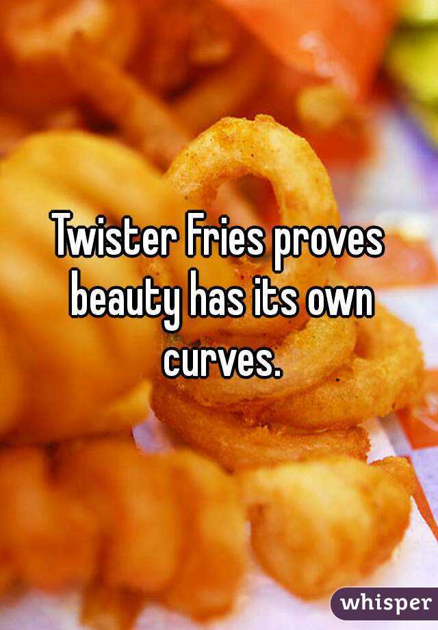 Twister Fries proves beauty has its own curves.
