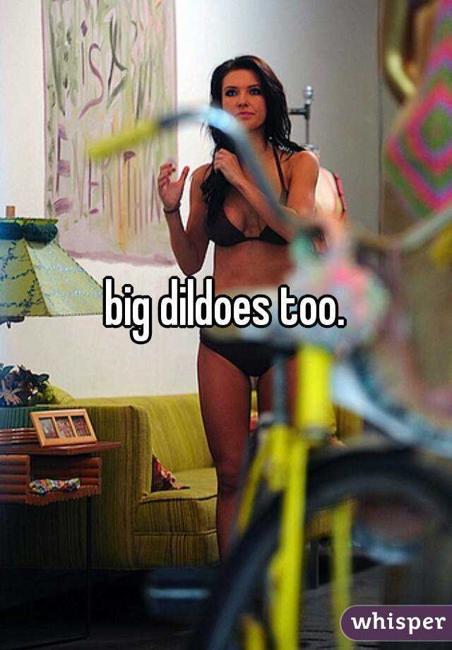 big dildoes too.