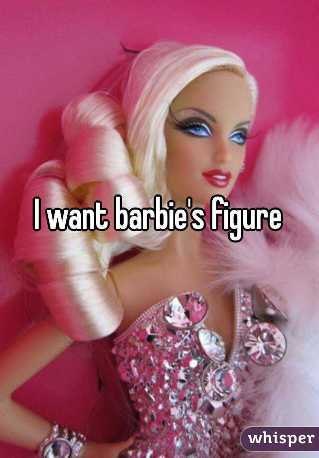 I want barbie's figure