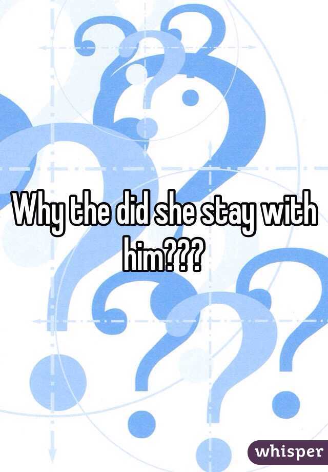 Why the did she stay with him???