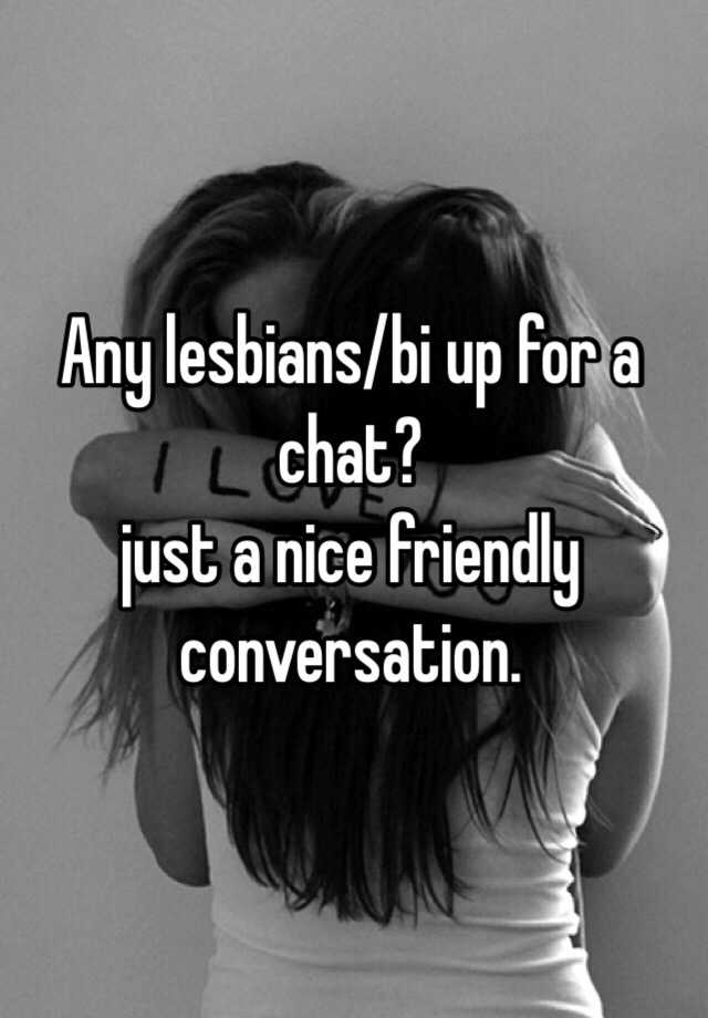Any Lesbiansbi Up For A Chat Just A Nice Friendly Conversation