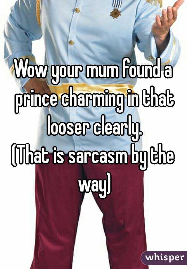 Wow your mum found a prince charming in that looser clearly.
(That is sarcasm by the way)