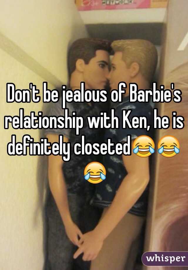 Don't be jealous of Barbie's relationship with Ken, he is definitely closeted😂😂😂