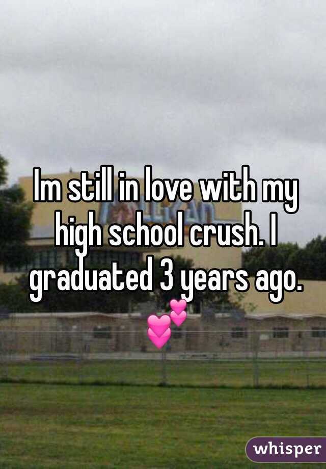 Im still in love with my high school crush. I graduated 3 years ago. 💕