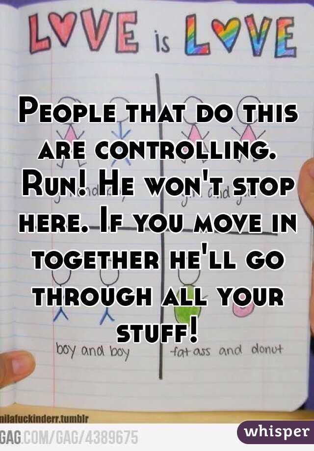 People that do this are controlling. Run! He won't stop here. If you move in together he'll go through all your stuff!