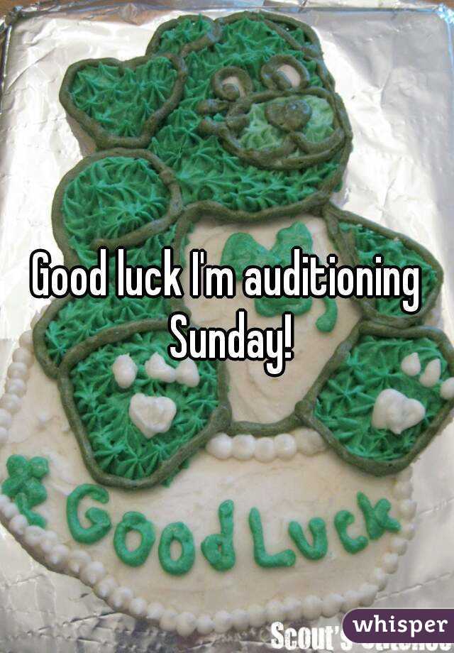 Good luck I'm auditioning Sunday!