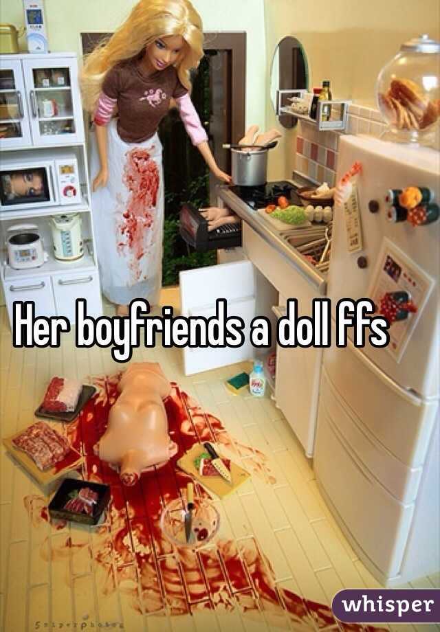 Her boyfriends a doll ffs