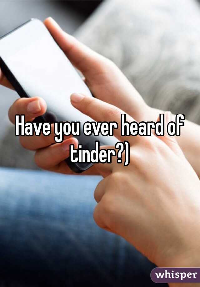 Have you ever heard of tinder?)
