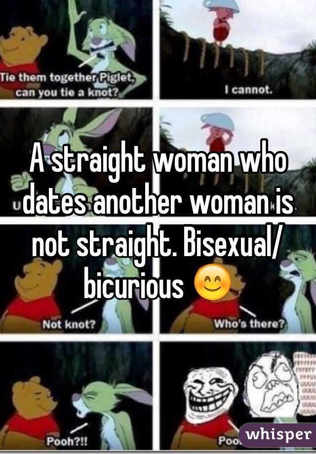 A straight woman who dates another woman is not straight. Bisexual/bicurious 😊