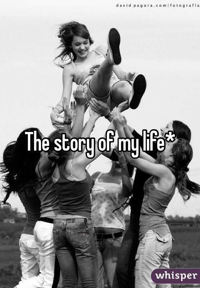 The story of my life*
