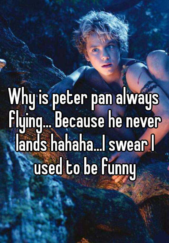 why-is-peter-pan-always-flying-because-he-never-lands-hahaha-i-swear-i-used-to-be-funny