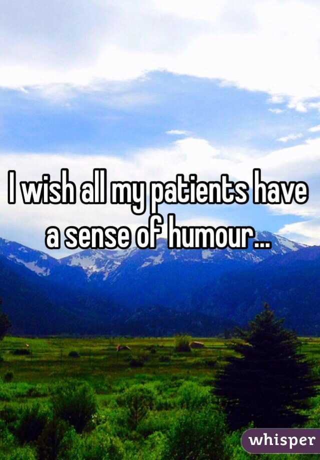 I wish all my patients have a sense of humour... 
