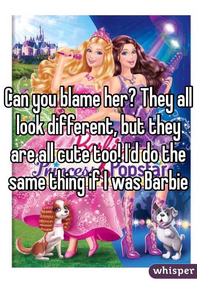 Can you blame her? They all look different, but they are all cute too! I'd do the same thing if I was Barbie 