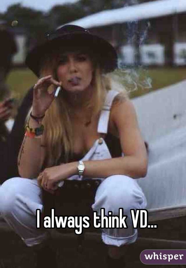 I always think VD... 