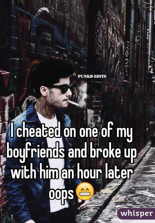 I cheated on one of my boyfriends and broke up with him an hour later oops😁