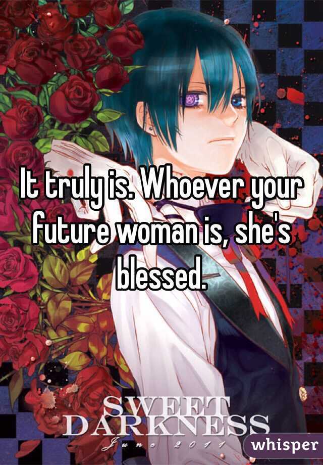 It truly is. Whoever your future woman is, she's blessed. 