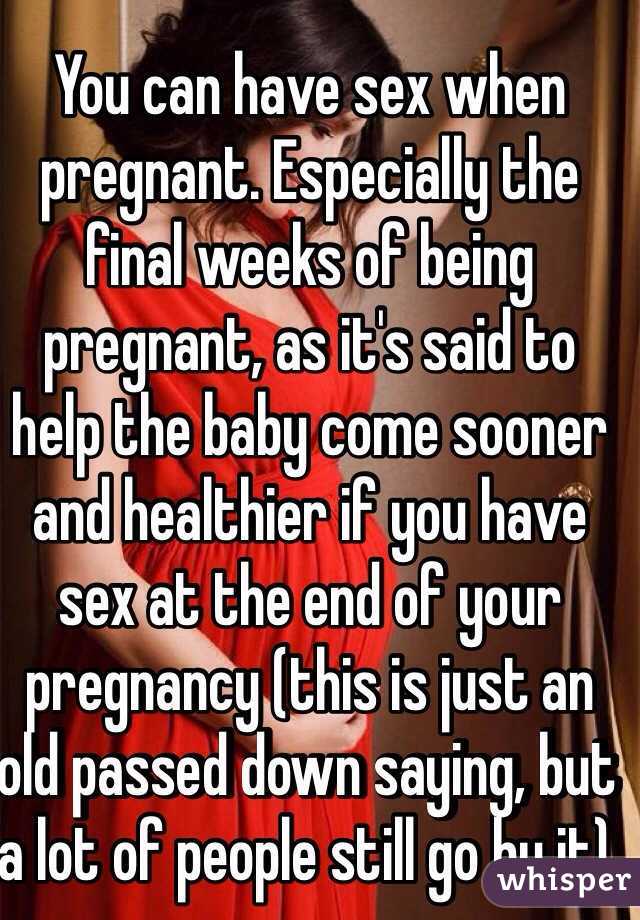 You can have sex when pregnant. Especially the final weeks of being pregnant, as it's said to help the baby come sooner and healthier if you have sex at the end of your pregnancy (this is just an old passed down saying, but a lot of people still go by it).