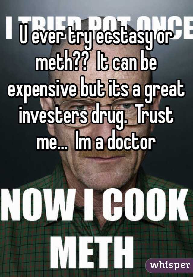 U ever try ecstasy or meth??  It can be expensive but its a great investers drug.  Trust me...  Im a doctor