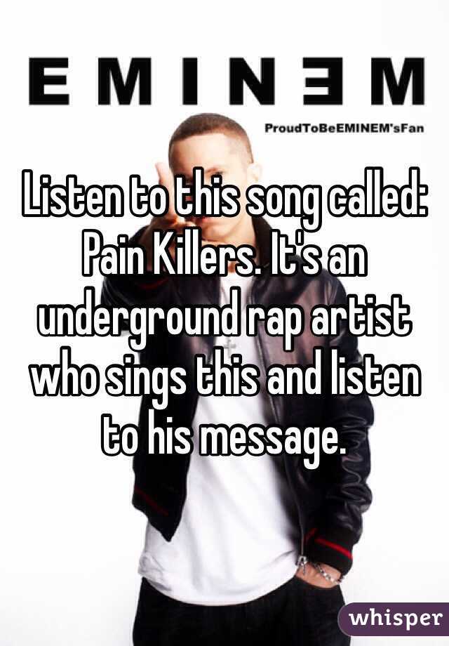 Listen to this song called: Pain Killers. It's an underground rap artist who sings this and listen to his message.