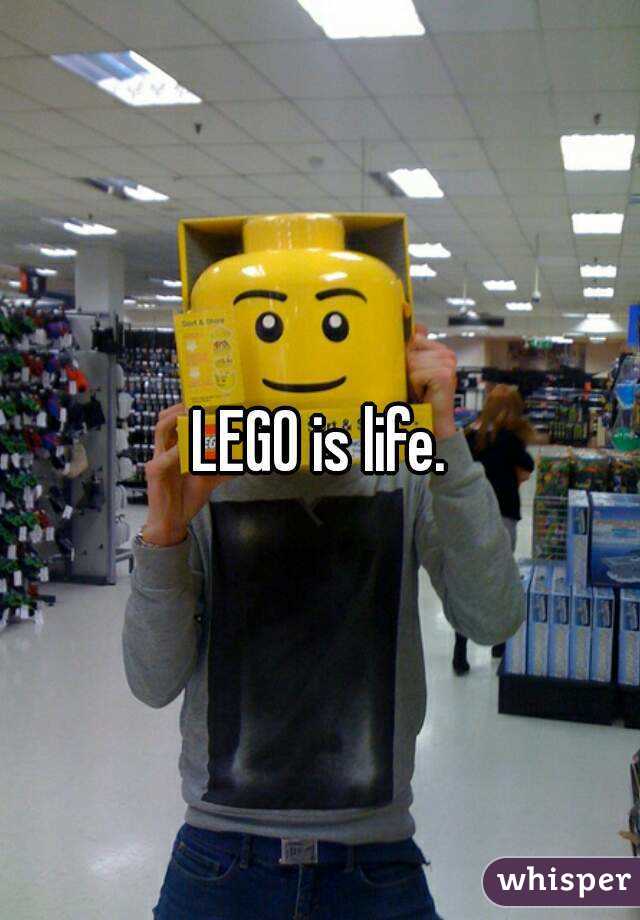 LEGO is life.
