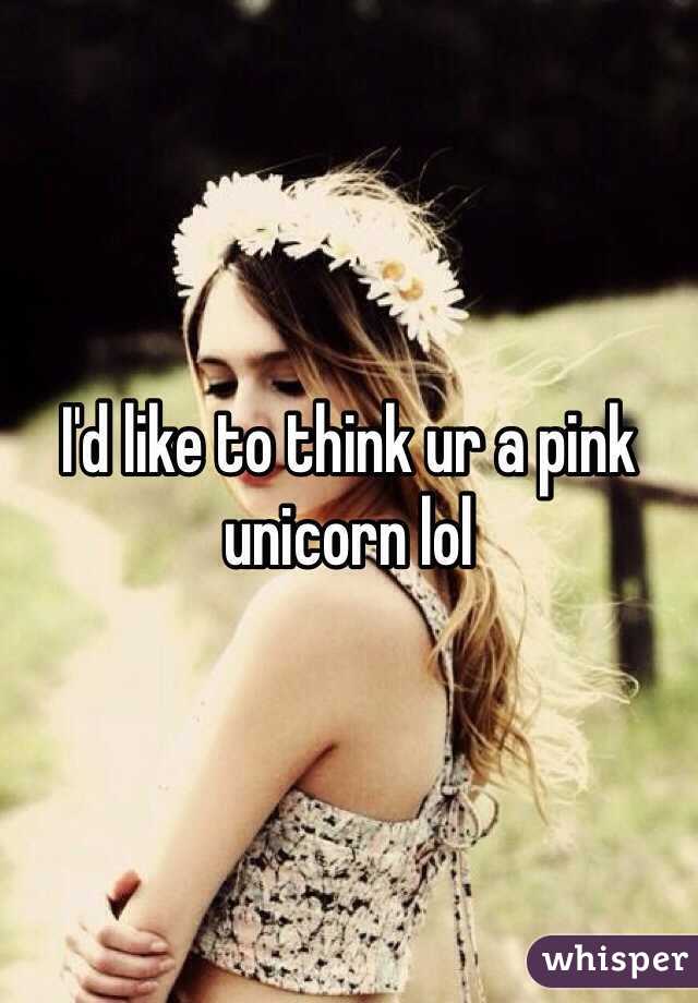 I'd like to think ur a pink unicorn lol