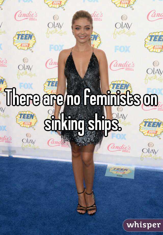 There are no feminists on sinking ships.
