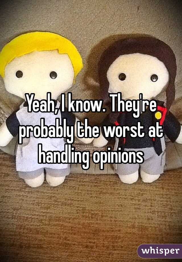 Yeah, I know. They're probably the worst at handling opinions 