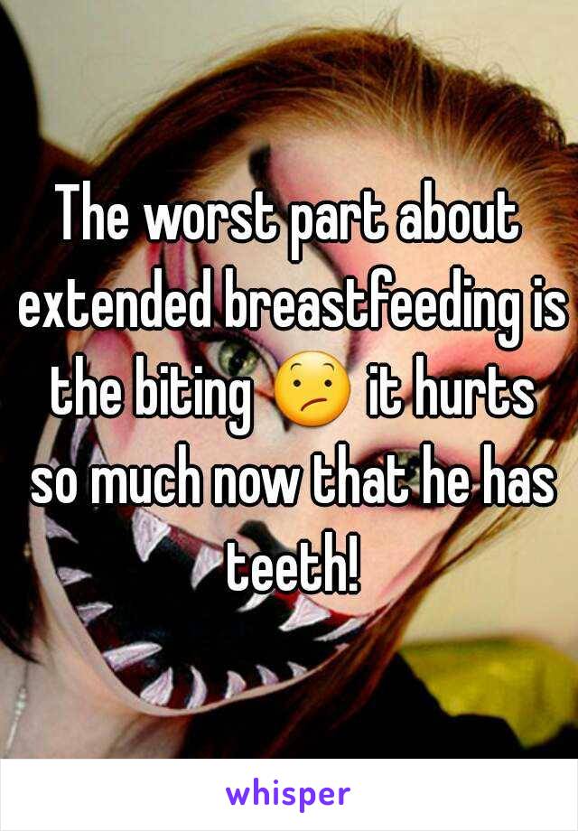 The worst part about extended breastfeeding is the biting 😕 it hurts so much now that he has teeth!