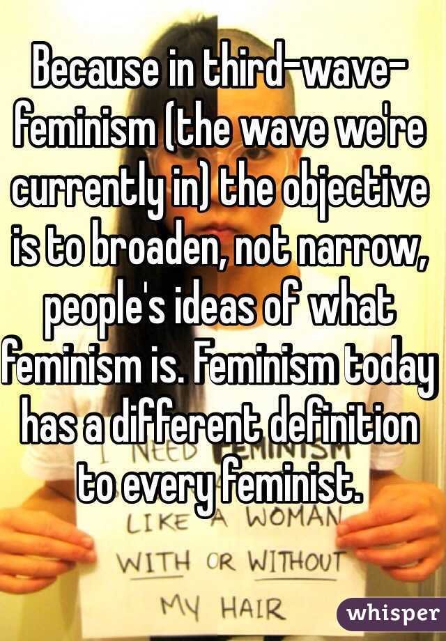 Because in third-wave-feminism (the wave we're currently in) the objective is to broaden, not narrow, people's ideas of what feminism is. Feminism today has a different definition to every feminist. 