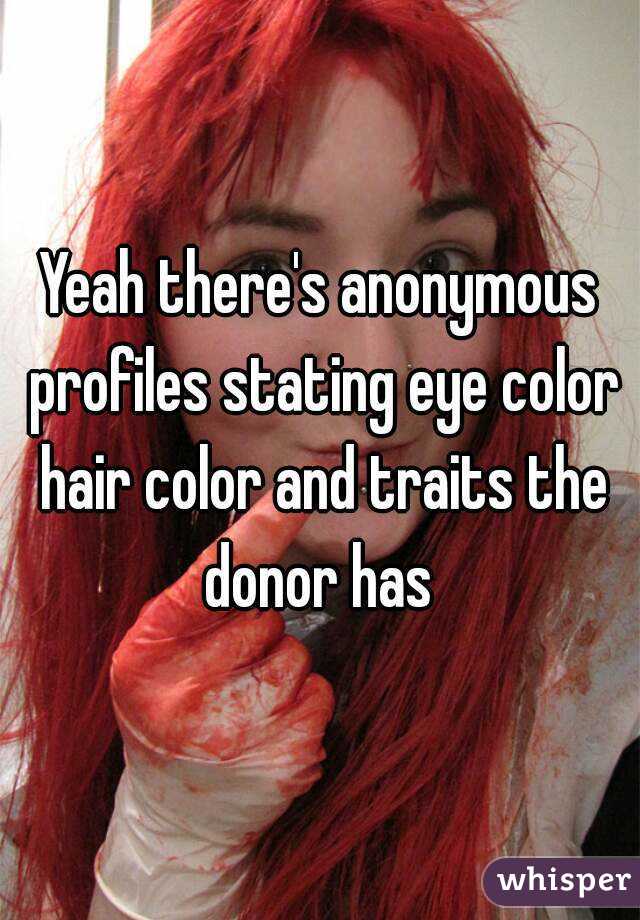 Yeah there's anonymous profiles stating eye color hair color and traits the donor has 