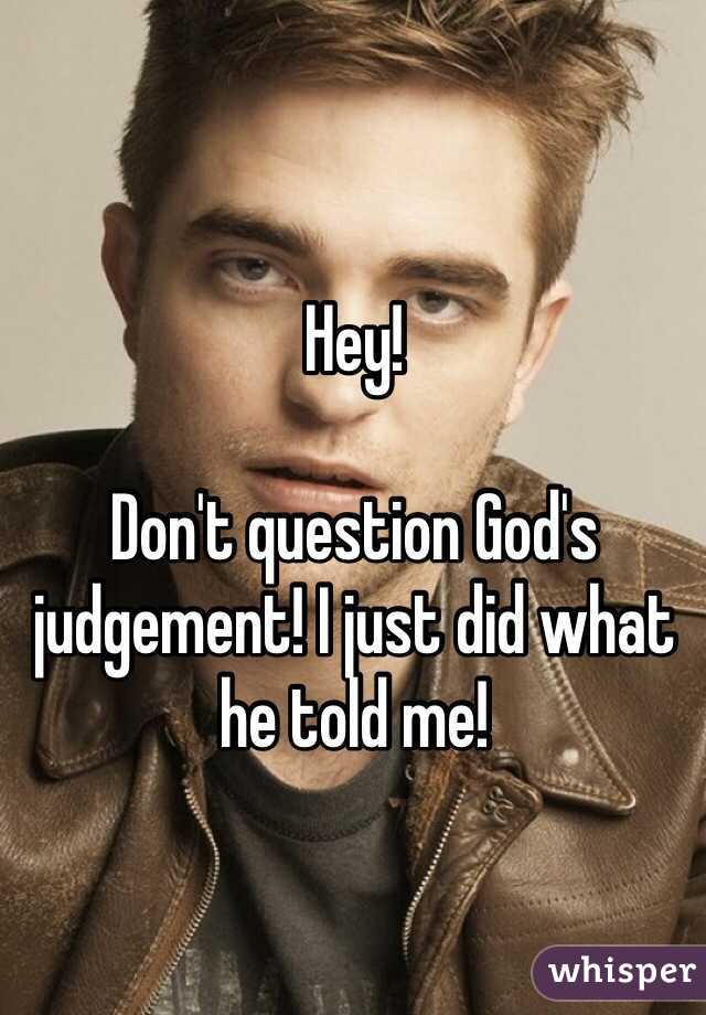 Hey!

Don't question God's judgement! I just did what he told me!