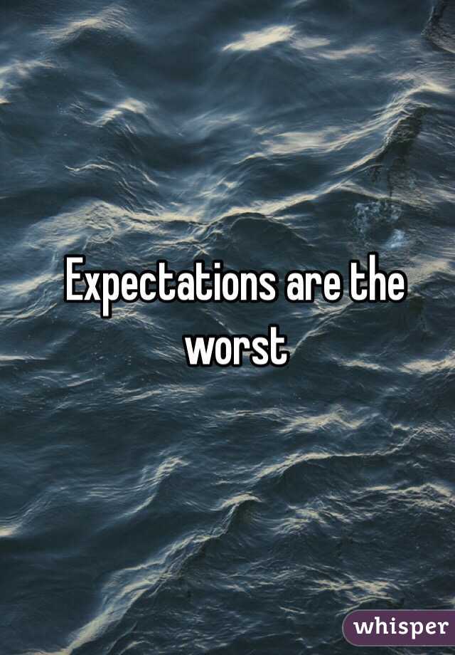 Expectations are the worst
