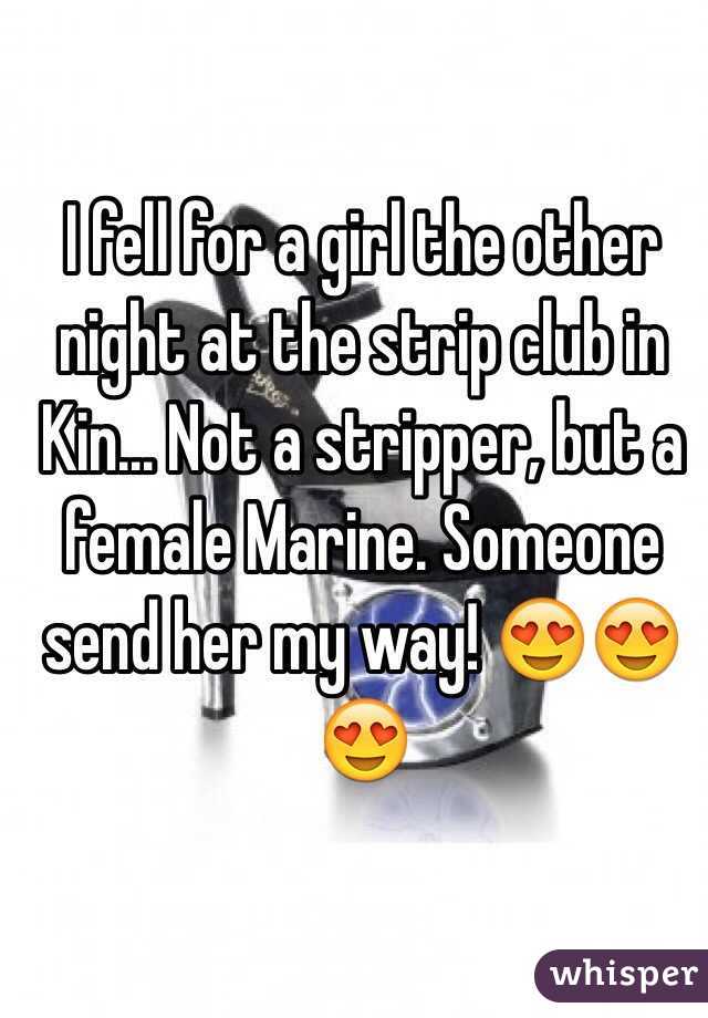 I fell for a girl the other night at the strip club in Kin... Not a stripper, but a female Marine. Someone send her my way! 😍😍😍