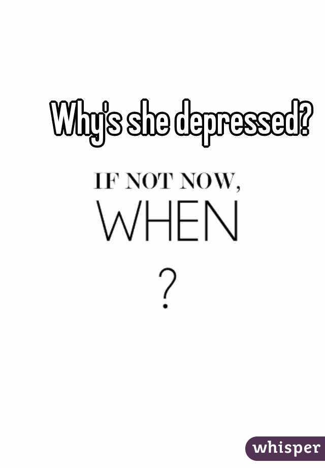 Why's she depressed?