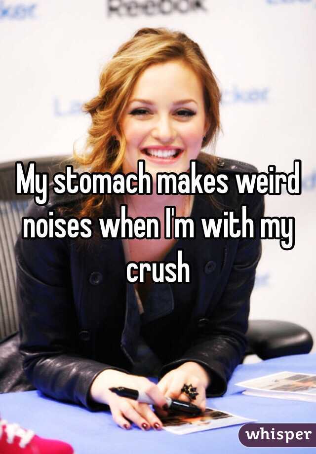My Stomach Makes Weird Noises When Im With My Crush