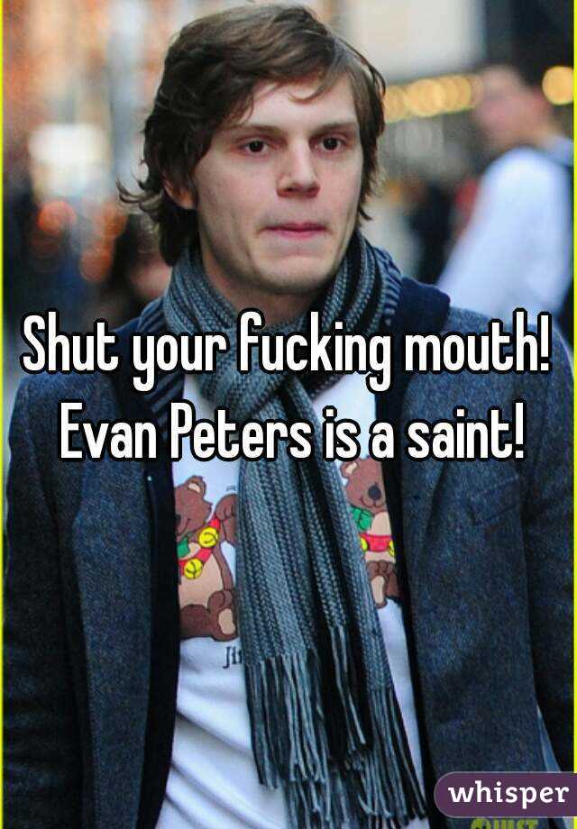 Shut your fucking mouth! Evan Peters is a saint!