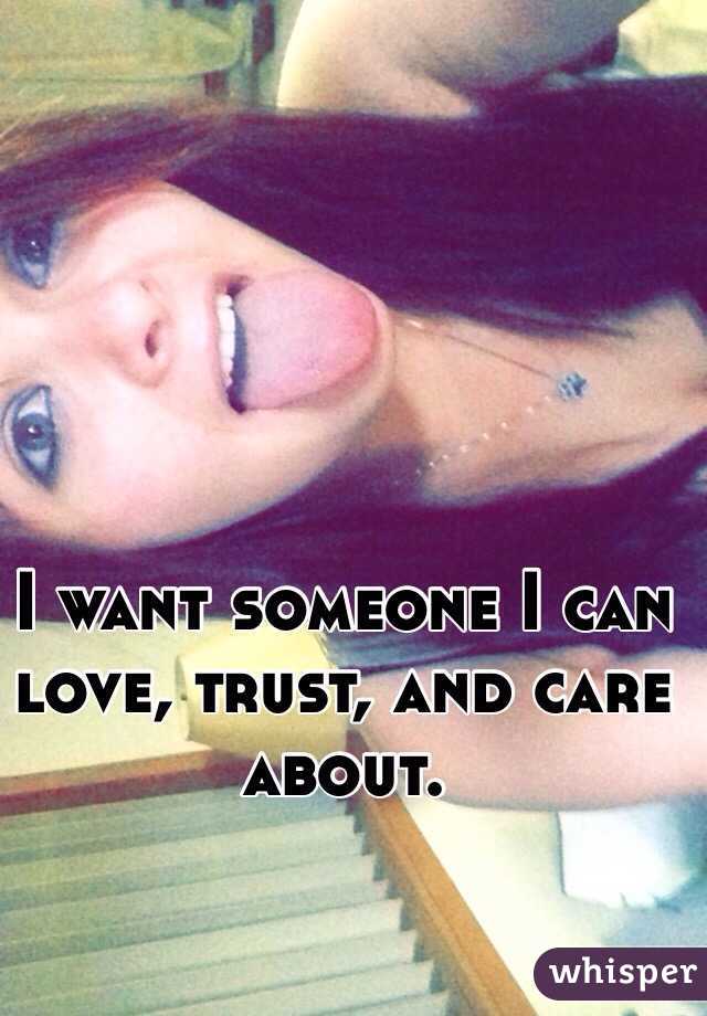 I want someone I can love, trust, and care about. 