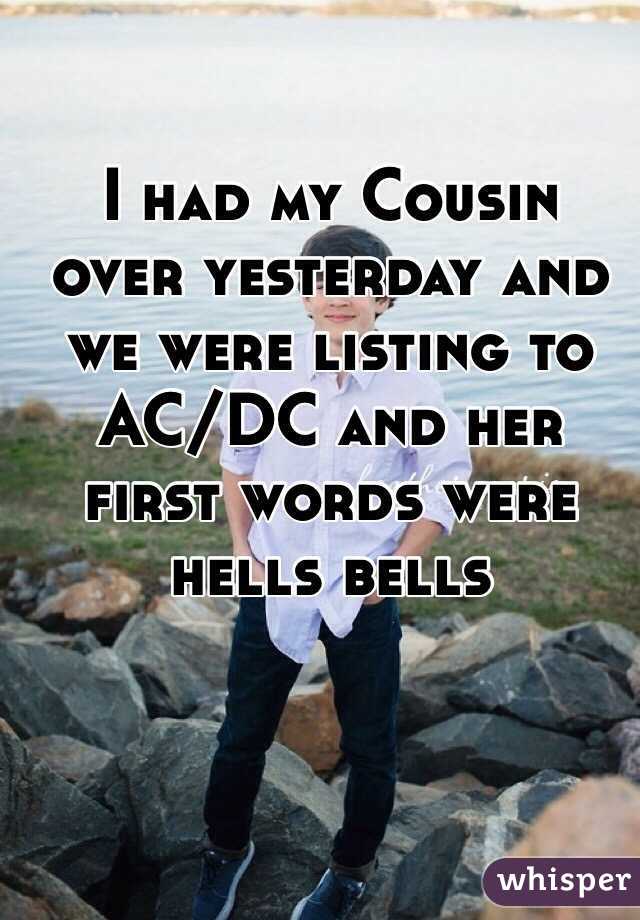 I had my Cousin over yesterday and we were listing to AC/DC and her first words were hells bells