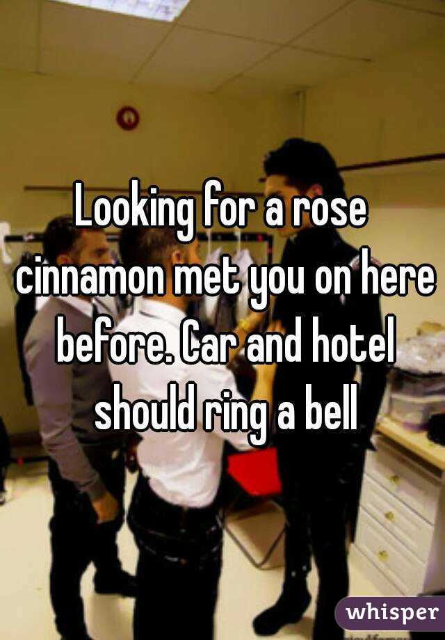 Looking for a rose cinnamon met you on here before. Car and hotel should ring a bell