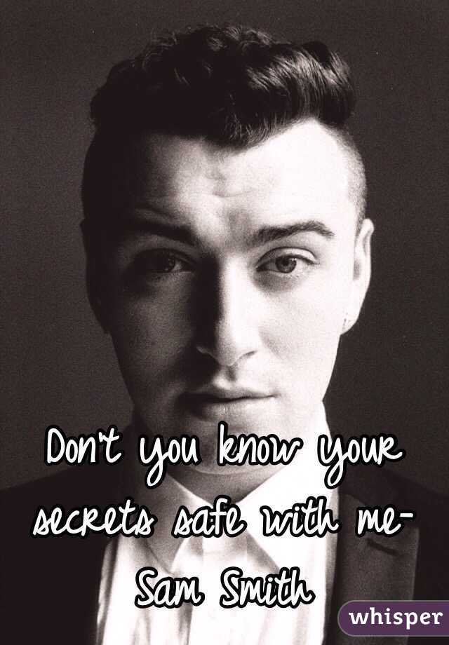 Don't you know your secrets safe with me-Sam Smith