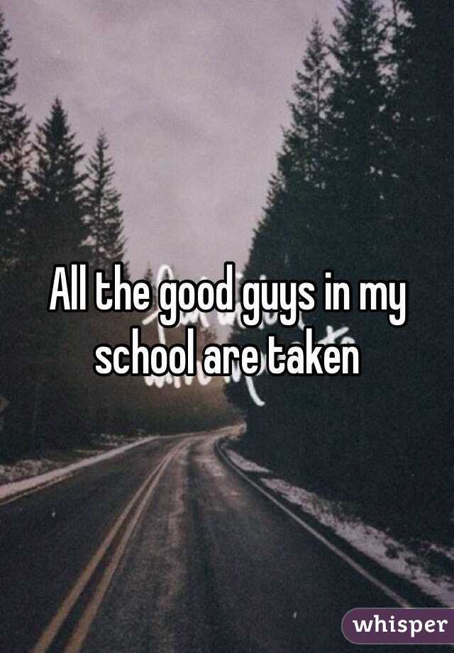 All the good guys in my school are taken 