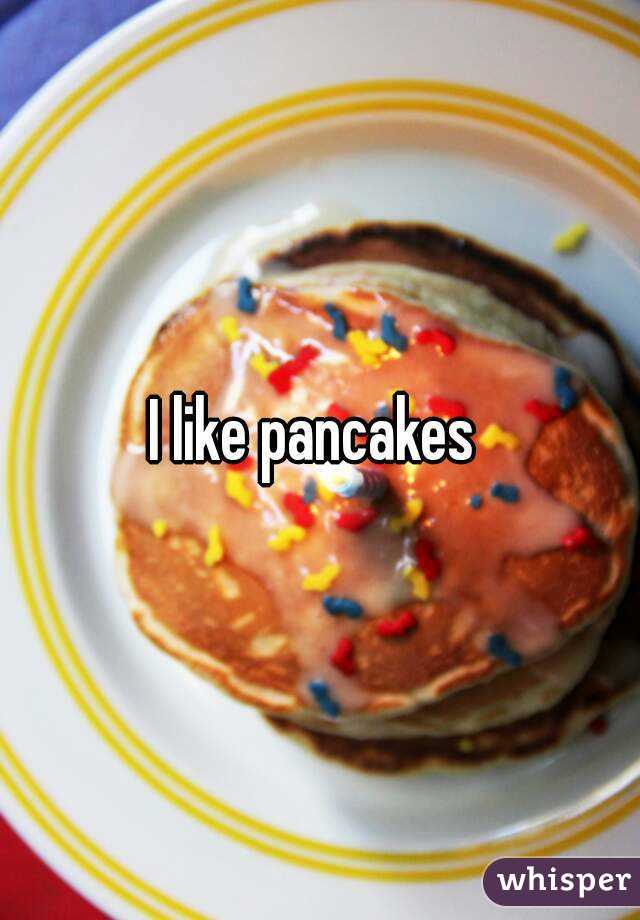 I like pancakes 