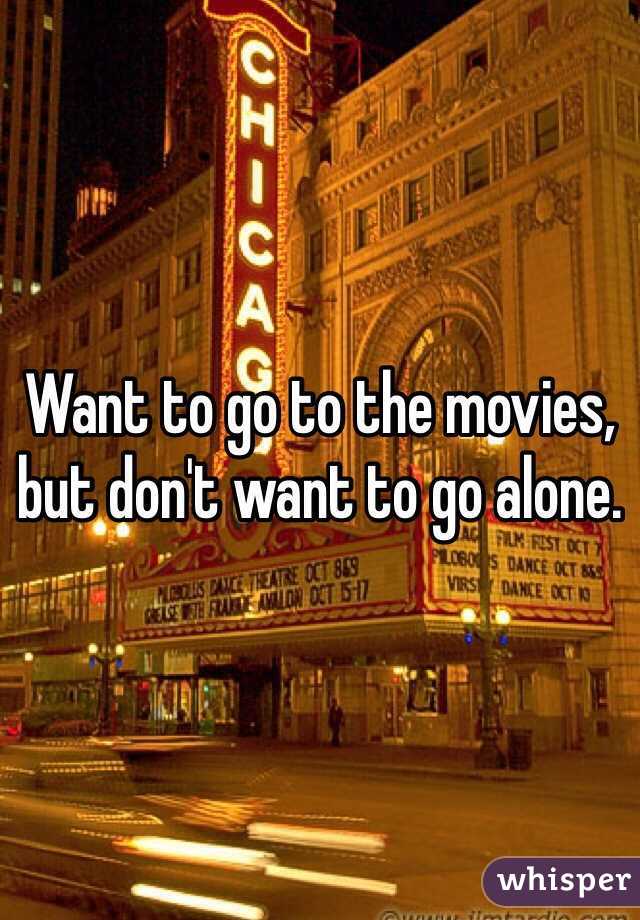 Want to go to the movies, but don't want to go alone.