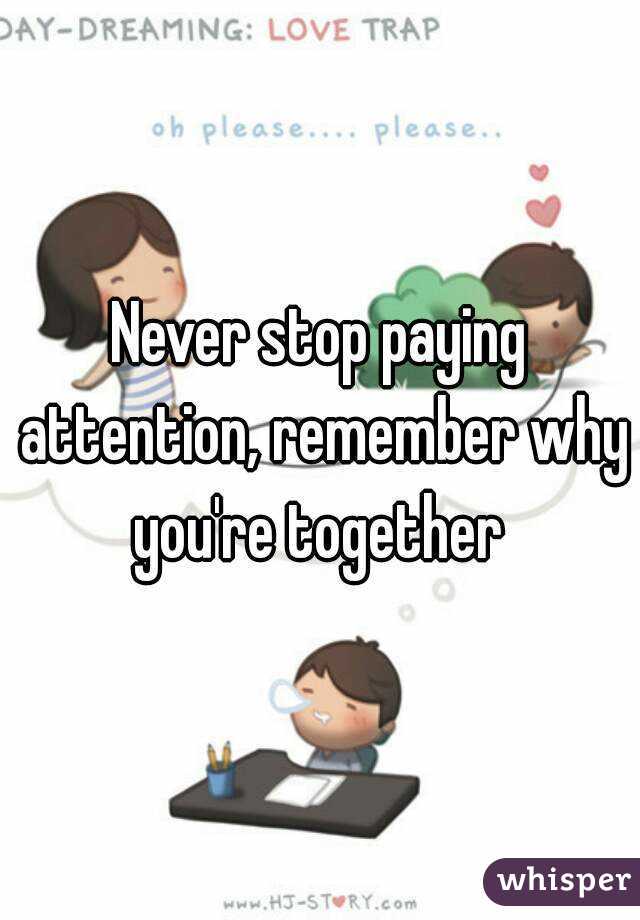 Never stop paying attention, remember why you're together 